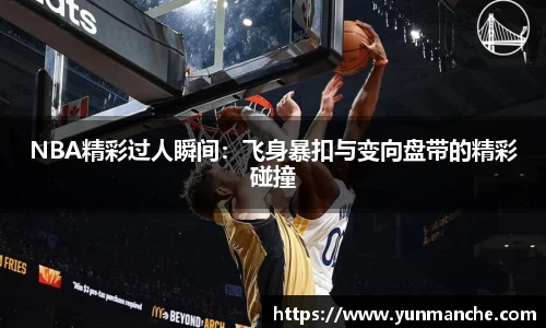 NBA精彩过人瞬间：飞身暴扣与变向盘带的精彩碰撞