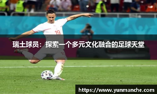瑞土球员：探索一个多元文化融合的足球天堂